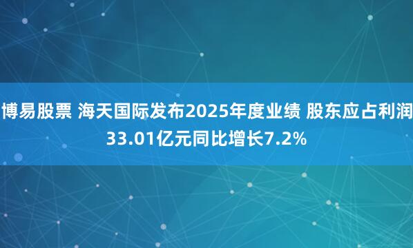 博易股票 海天国际发布2025年度业绩 股东应占利润33.01亿元同比增长7.2%